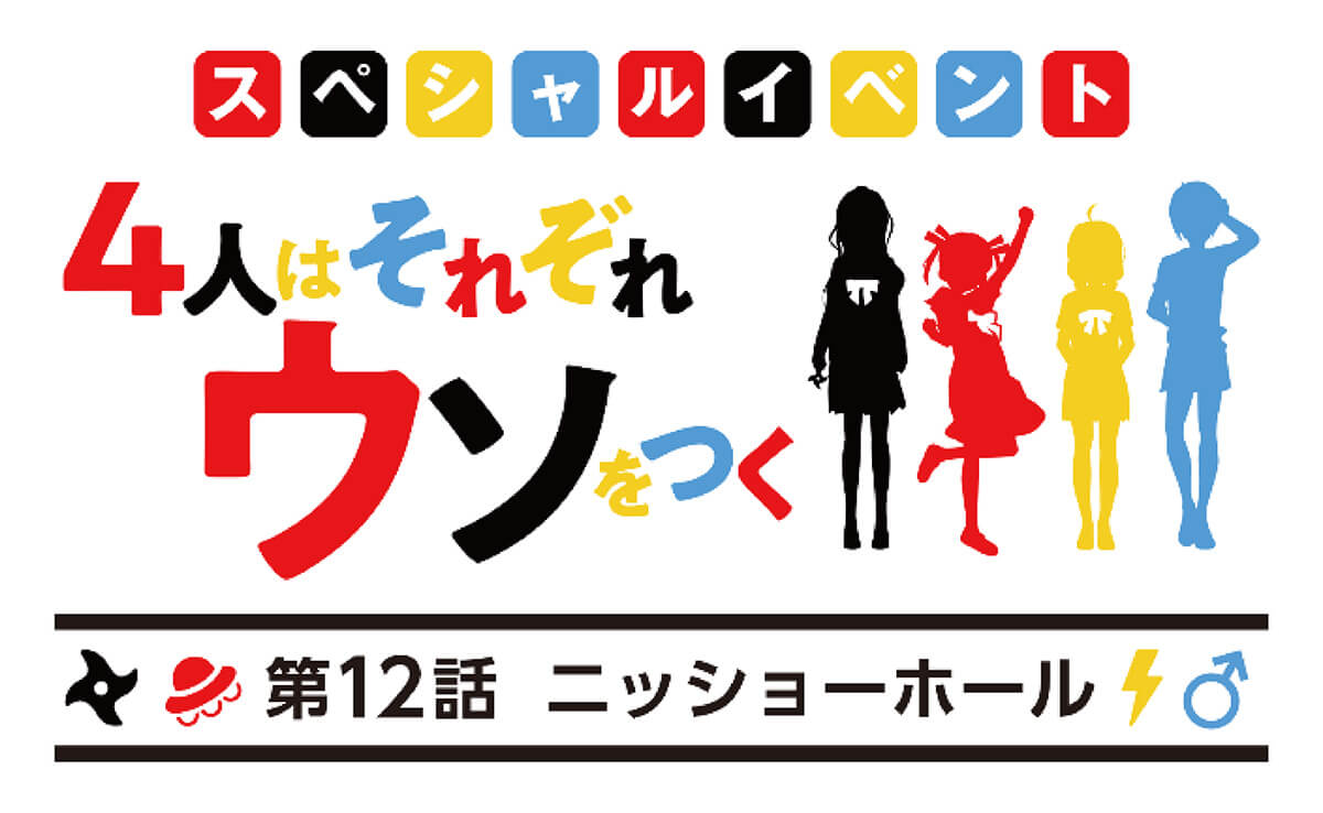 スペシャルイベント　４人はそれぞれウソをつく　第12話ニッショーホール